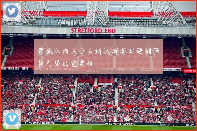 蓉城队内人士分析战海港时强调保持气势的重要性